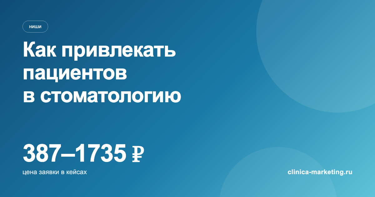 Как привлекать пациентов в стоматологию: каналы и цена заявки